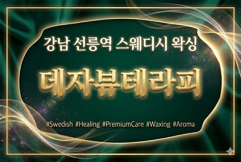강남 선릉역 스웨디시 왁싱 - 데자뷰테라피